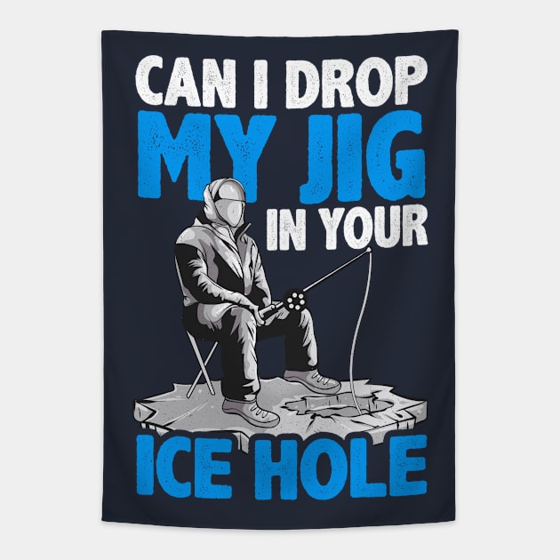 Ice Fishing Can I Drop My Jig In Your Ice Hole Fisherman Tapestry by E