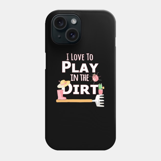 I Love To Play In The Dirt T Gardening Phone Case by Weirdcore