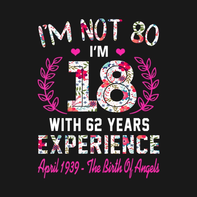 April Girls 1939 T-Shirt 80 Years Old I_m not 80 by craiglimu