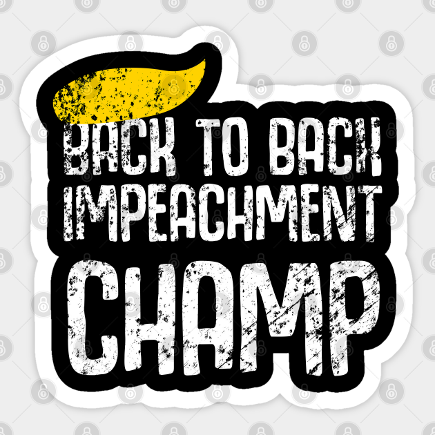 Back To Back Impeachment Champ Donald Trump Second Impeachment Trial Back 2 Back Impeachment Championship Back To Back World War Champs Sticker Teepublic