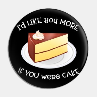 I'd Like You More If You Were Cake Pin