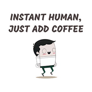 Instant human, just add coffee T-Shirt