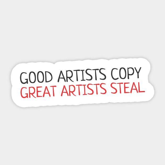 Great Artists Steal Quote Quote - "Good Artists Copy, Great Artists Steal" - Quote - Autocollant |  Teepublic Fr