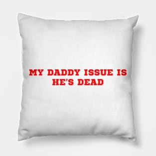 My Daddy Issue Is He’s Dead Pillow