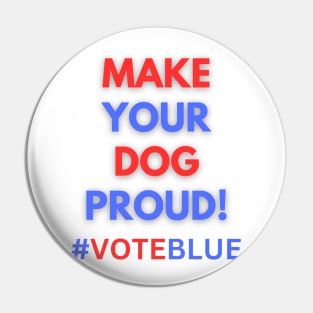 MAKE YOUR DOG PROUD!  #VOTEBLUE Pin