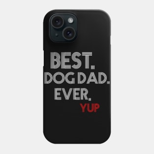 " Best. Dog Dad. Ever. Yup " Phone Case