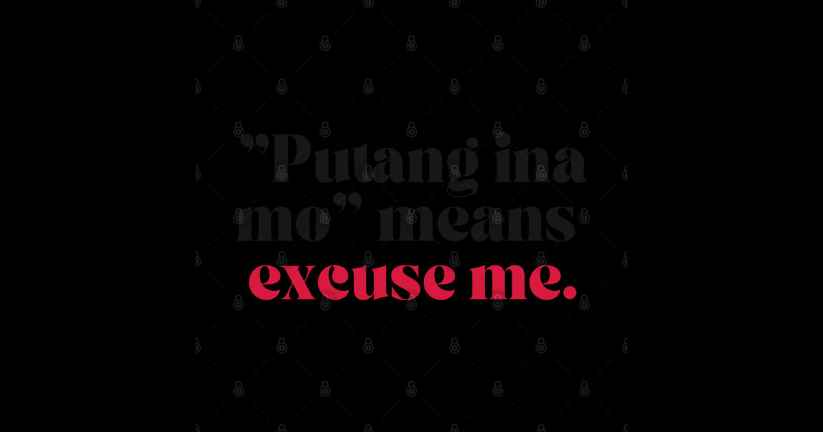 Pinoy Funny Tagalog Joke Putang Ina Mo Means Excuse Me Pinoy Funny Tagalog Joke T Shirt 