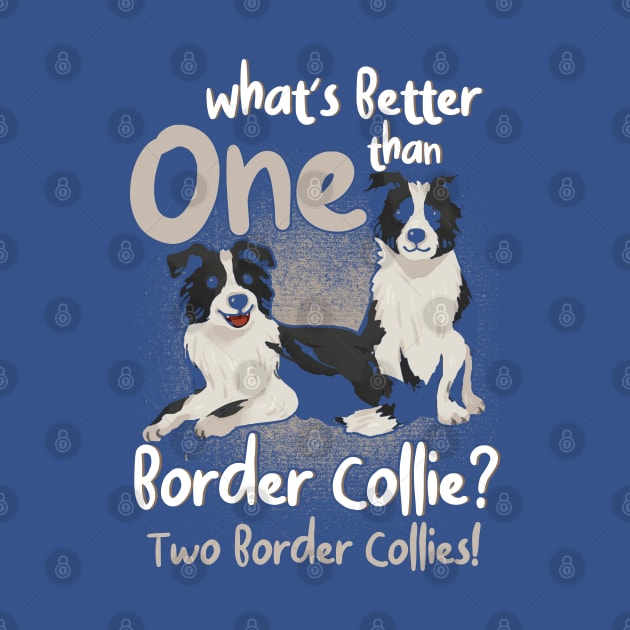 Better Than One Border Collie Two Dog Lover by Toeffishirts