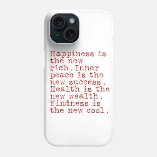 Happiness is the new rich. Inner peace is the new success. Health is the new wealth. Kindness is the new cool. Phone Case