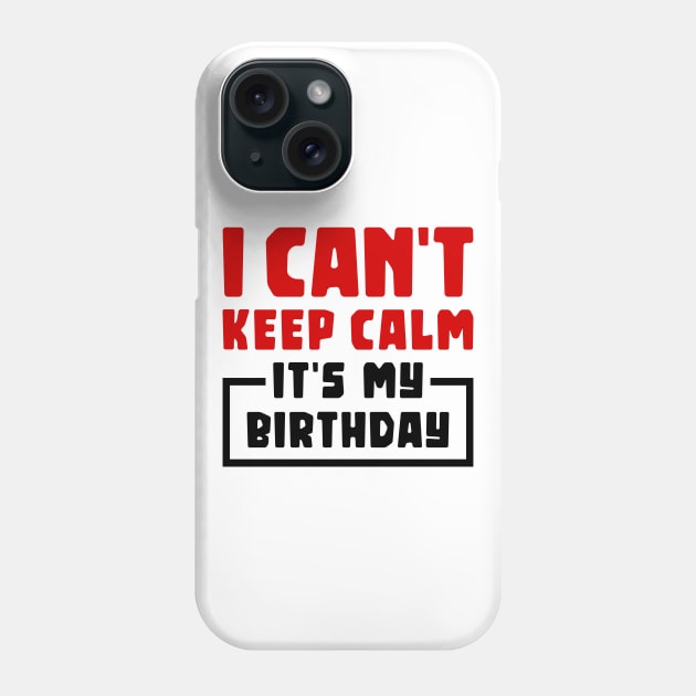 I can't keep calm, it's my birthday Phone Case by colorsplash