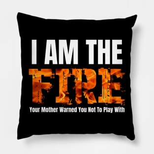 I Am The Fire Your Mother Warned You Not To Play With Pillow
