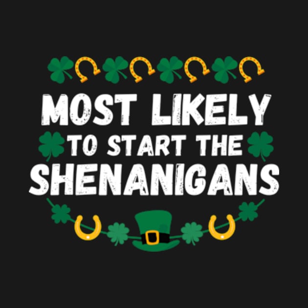 Most Likely To Start The Shenanigans St Patrick's Day by Davidsmith