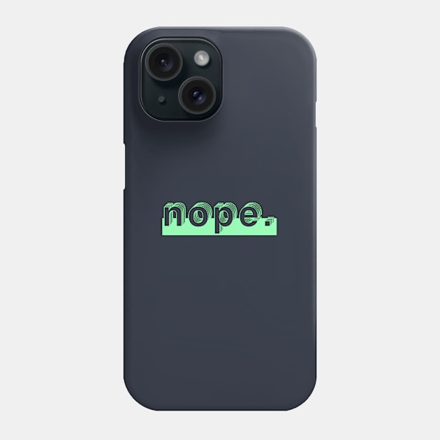 Nope. Phone Case by OpunSesame