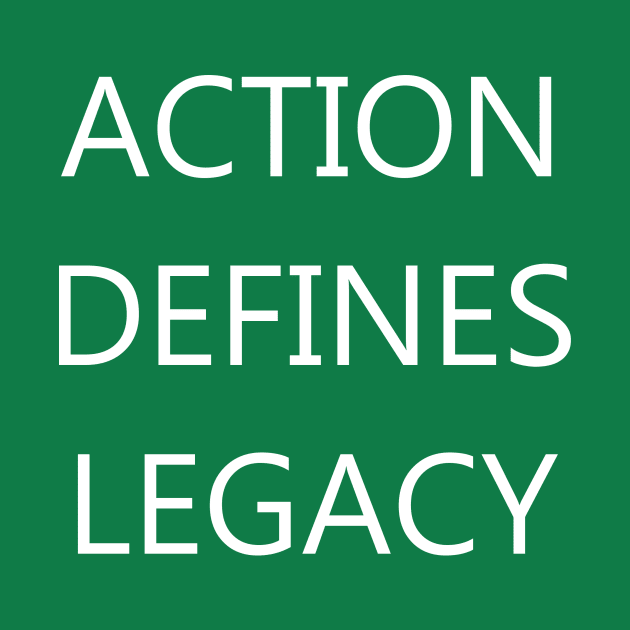 Action Defines Legacy - Motivation - Reminder by Creation247