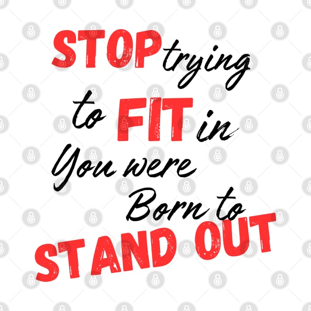 Stop trying to fit in, you were born to stand out by Aphro art design 