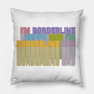 I'm Borderline Happy & I'm Borderline Sad Pillow