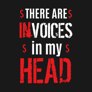 Accountant - There Are Invoices In My Head T-Shirt