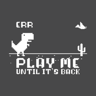 Play me until it's back T-Shirt