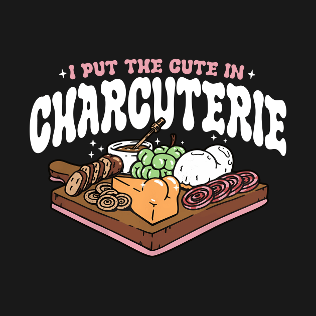 I Put The Cute In Charcuterie by Jack A. Bennett