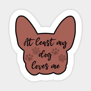 at least my dog loves me design Magnet