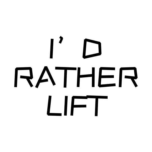 I'd rather lift. by Tee_love_7