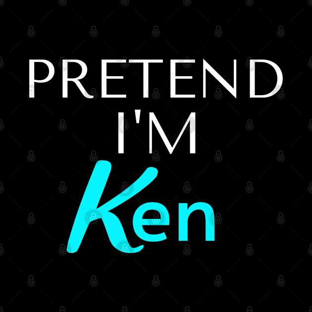 Pretend I am Ken by BesTees