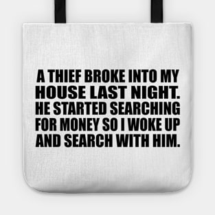 A thief broke into my house last night. He started searching for money so I woke up and search with him Tote