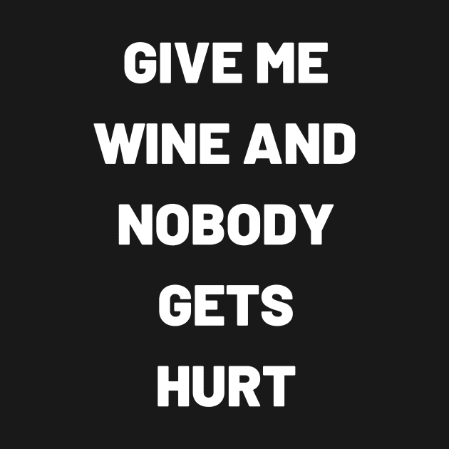 Give Me Wine And Nobody Gets Hurt - Funny by 369designs