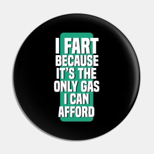 I Fart Because It's The Only Gas I Can Afford Pin