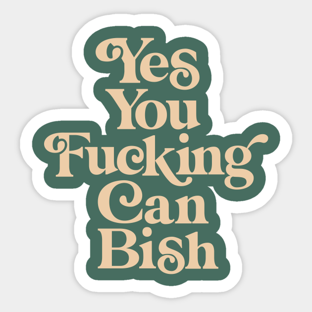 Yes You Fucking Can Bish - Quote - Sticker