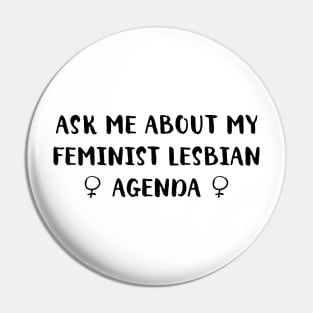 Ask Me About My Feminist Lesbian Agenda Pin