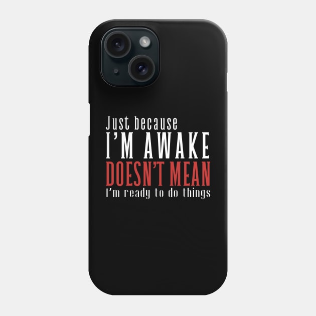 Just Because I'm Awake Doens't Mean I'm Ready To Do Things Funny Sarcastic Shirt Phone Case by K.C Designs