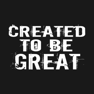 CREATED TO BE GREAT T-Shirt