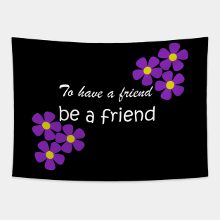 Friendship Quote - To have a friend, be a friend on black Tapestry