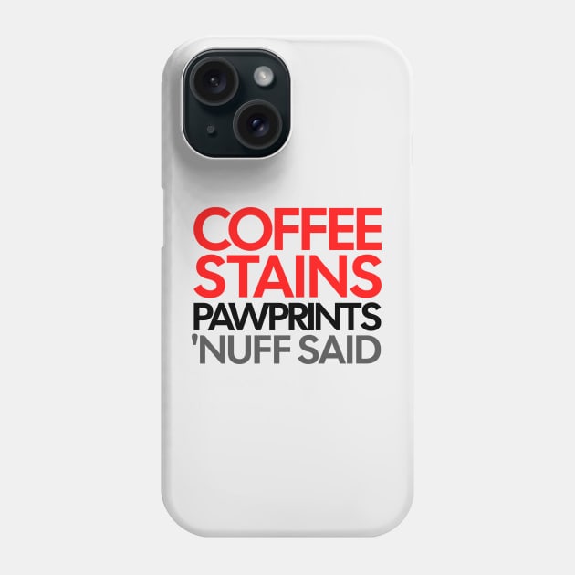 Coffee Stains Pawprints Nuff Said Phone Case by 1001Kites