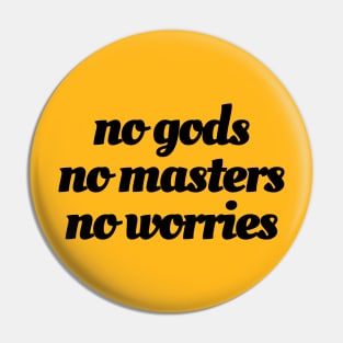 No Gods / No Masters / No Worries (black ink) Pin