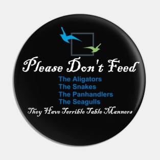 Please Don't Feed The Alligators, Snakes, Panhandlers, Seagulls Pin