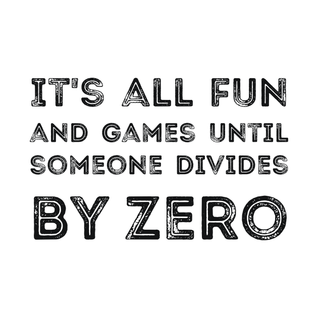 It's all fun and games until someone divides by zero by RedYolk