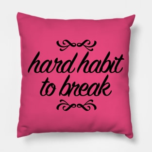 Hard Habit to Break Pillow