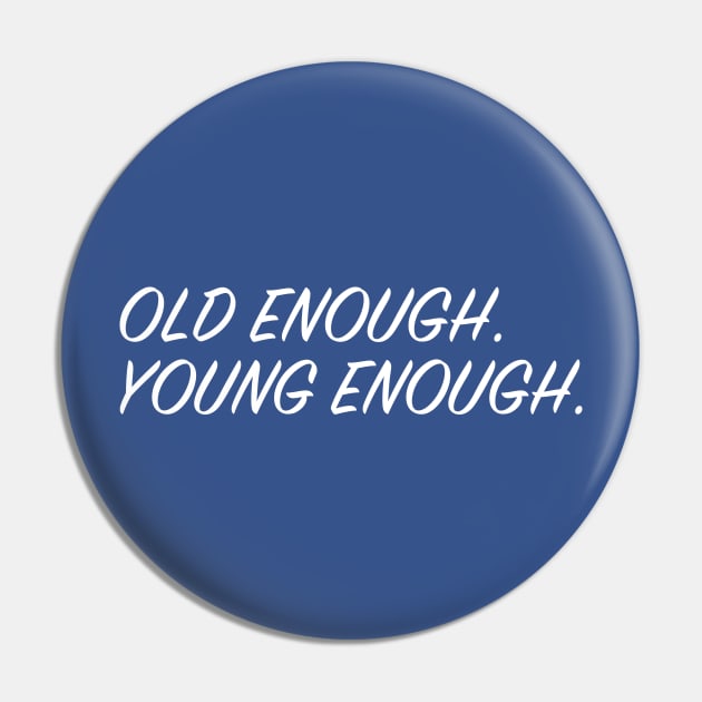 Old Enough, Young Enough Pin by upursleeve