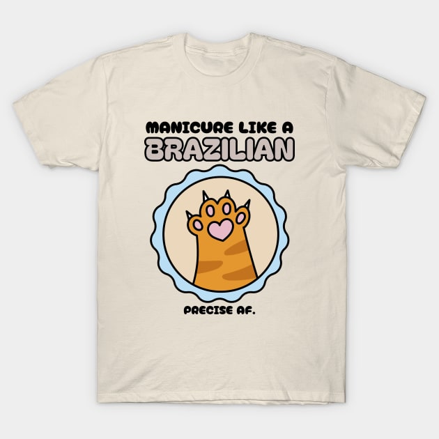 Manicure Like a Brazilian Precise AF. Brazilian Manicure T-Shirt by Lamount Tees
