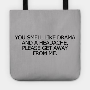 You Smell Like Drama And A Headache, Please Get Away From Me. Tote