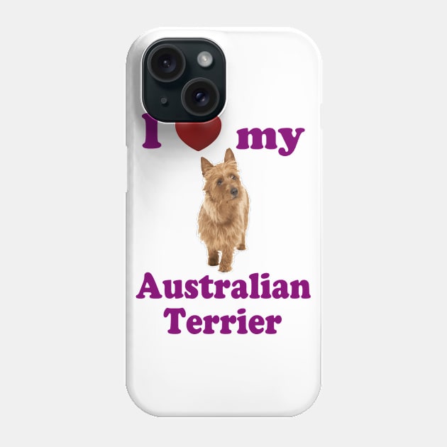 I Love My Australian Terrier Phone Case by Naves