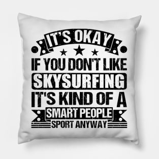 Skysurfing Lover It's Okay If You Don't Like Skysurfing It's Kind Of A Smart People Sports Anyway Pillow