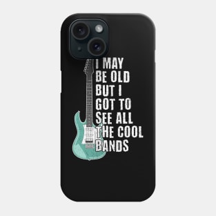 I May Be Old But I got to See All The Cool Bands Phone Case