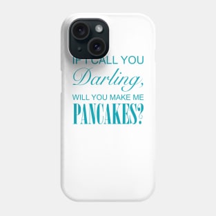 If I Call You Darling, Will You Make Me Pancakes? Phone Case