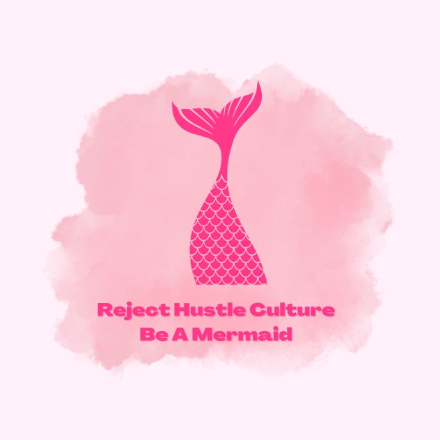 Reject Hustle Culture - Be A Mermaid (Pink) by Tanglewood Creations