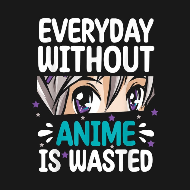 Everyday Without Anime Is Wasted by DoloresG