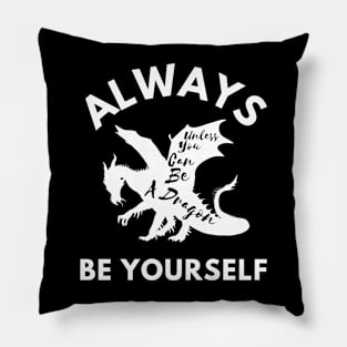 Always Be Yourself Unless You Can Be A Dragon Pillow