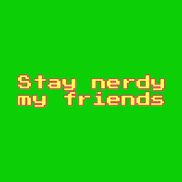 Stay nerdy my friends by For Nerds By Nerds